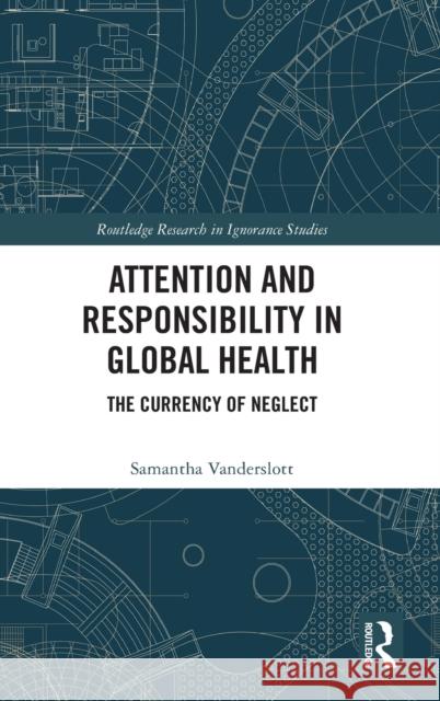 Attention and Responsibility in Global Health: The Currency of Neglect Samantha Vanderslott 9780367376536 Routledge - książka