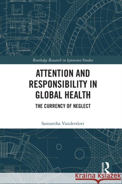 Attention and Responsibility in Global Health: The Currency of Neglect Samantha Vanderslott 9781032060767 Routledge - książka