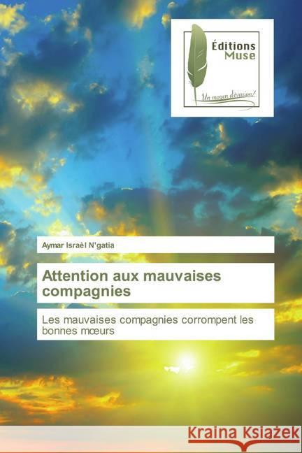 Attention aux mauvaises compagnies : Les mauvaises compagnies corrompent les bonnes moeurs N'gatia, Aymar Israèl 9786202296359 Editions Muse - książka