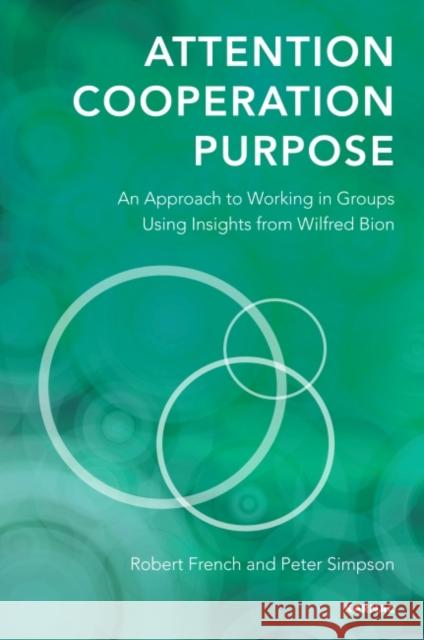 Attention, Cooperation, Purpose: An Approach to Working in Groups Using Insights from Wilfred Bion Robert French Peter Simpson 9781782201311 Karnac Books - książka
