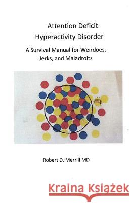 Attention Deficit Hyperactivity Disorder A Survival Manual For Wiedos, Jerks, and Maladroits Merrill MD, Robert D. 9781489529282 Createspace - książka