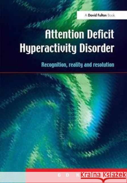 Attention Deficit Hyperactivity Disorder: Recognition, Reality and Resolution G. D. Kewley   9781138167490 CRC Press - książka