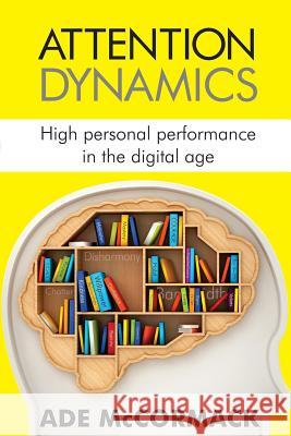 Attention Dynamics: High personal performance in the Digital Age McCormack, Ade 9780954765149 Auridian Press - książka