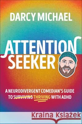 Attention Seeker: A Neurodivergent Comedian's Guide to Thriving with ADHD Darcy Michael 9780593966754 DK Publishing (Dorling Kindersley) - książka
