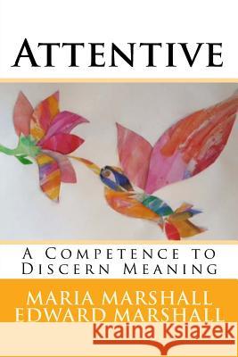 Attentive: A Competence to Discern Meaning Maria Marshall Edward Marshall 9781530615421 Createspace Independent Publishing Platform - książka