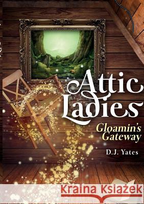 Attic Ladies: Gloamin's Gateway Deborah Yates 9781291679786 Lulu.com - książka