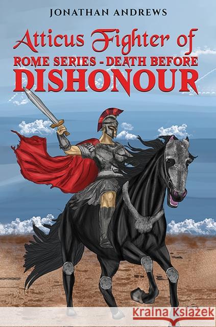 Atticus Fighter of Rome Series – Death Before Dishonour Jonathan Andrews 9781035882694 Austin Macauley Publishers - książka