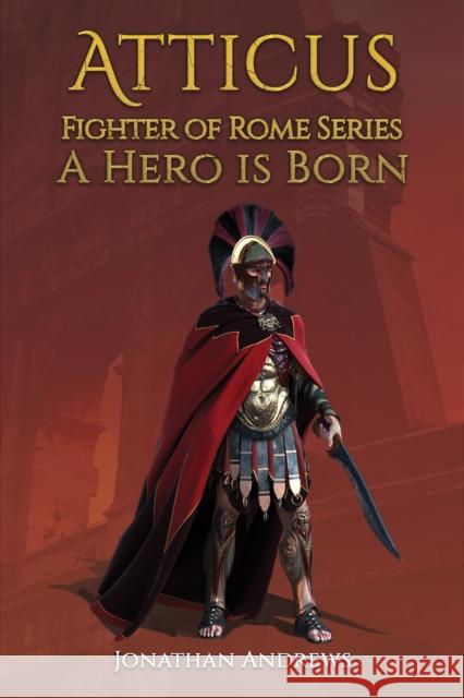 Atticus, Fighter of Rome Series: A Hero is Born Jonathan Andrews 9781398482074 Austin Macauley Publishers - książka