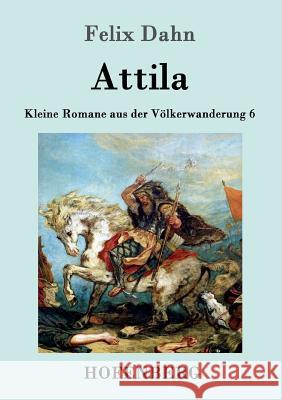 Attila: Kleine Romane aus der Völkerwanderung Band 6 Felix Dahn 9783861993896 Hofenberg - książka