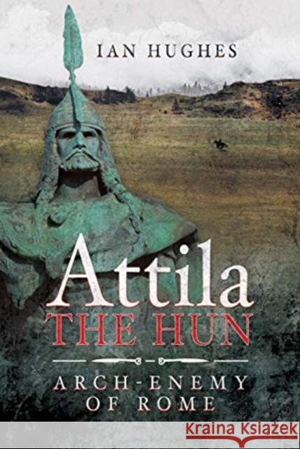 Attila the Hun: Arch-enemy of Rome Hughes, Ian 9781781590096 Pen and Sword Military - książka