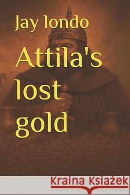 Attila's Lost Gold Jay M. Londo 9781475221282 Createspace - książka