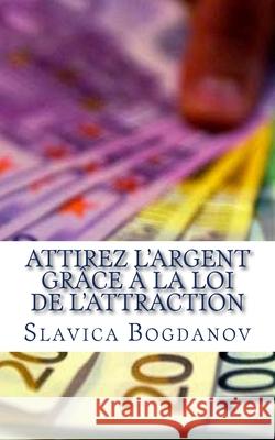 Attirez l'Argent grâce à la Loi de l'Attraction: Débarrassez-vous de vos dettes et vivez dans la richesse et l?abondance Bogdanov, Slavica 9781484935040 Createspace - książka