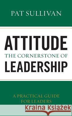Attitude - The Cornerstone of Leadership Pat Sullivan 9781482708585 Createspace - książka