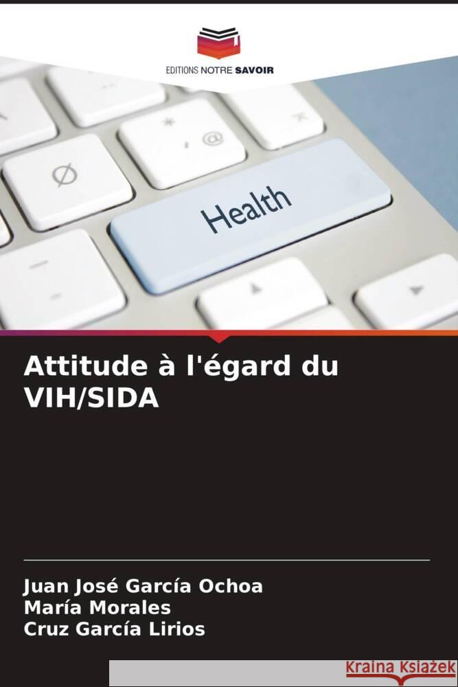 Attitude ? l'?gard du VIH/SIDA Juan Jos? Garc? Mar?a Morales Cruz Garc? 9786206646037 Editions Notre Savoir - książka