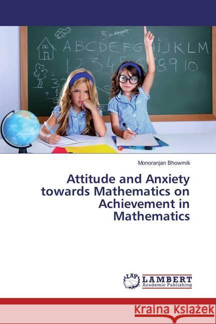 Attitude and Anxiety towards Mathematics on Achievement in Mathematics Bhowmik, Monoranjan 9786137429877 LAP Lambert Academic Publishing - książka