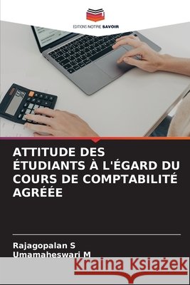 ATTITUDE DES ÉTUDIANTS À L'ÉGARD DU COURS DE COMPTABILITÉ AGRÉÉE S, Rajagopalan, M, Umamaheswari 9783330823518 Editions Notre Savoir - książka