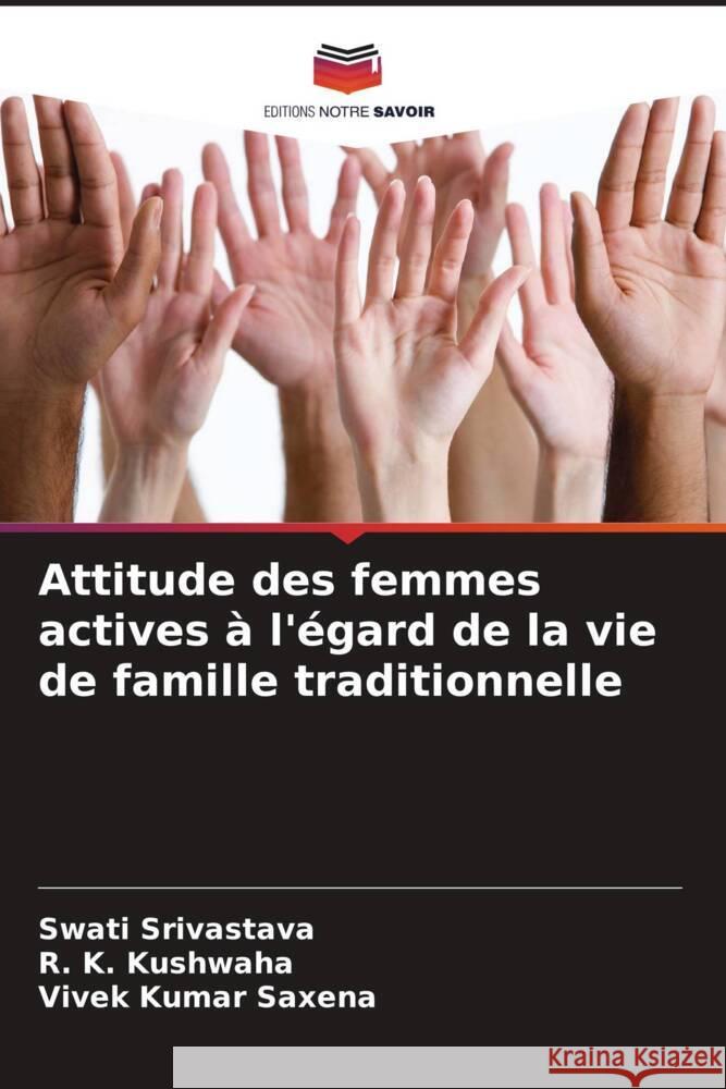 Attitude des femmes actives à l'égard de la vie de famille traditionnelle Srivastava, Swati, Kushwaha, R. K., Saxena, Vivek Kumar 9786206936053 Editions Notre Savoir - książka