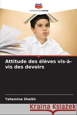 Attitude des élèves vis-à-vis des devoirs Shaikh, Tahemina 9786208815981 Editions Notre Savoir - książka