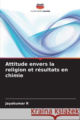 Attitude envers la religion et r?sultats en chimie Jayakumar R 9786208949587 Editions Notre Savoir - książka