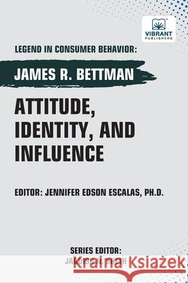 Attitude, Identity, and Influence James R. Bettman Vibrant Publishers 9781636516004 Vibrant Publishers - książka