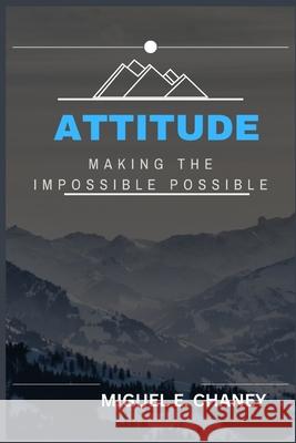 Attitude: Making the Impossible Possible Miguel E Chaney 9798333095633 Independently Published - książka