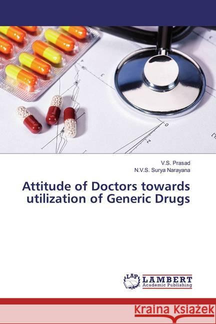 Attitude of Doctors towards utilization of Generic Drugs Prasad, V. S.; Narayana, N.V.S. Surya 9783659891694 LAP Lambert Academic Publishing - książka