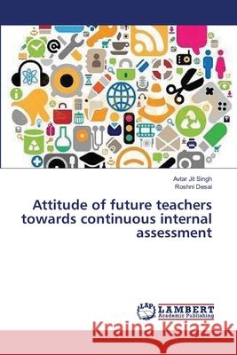 Attitude of future teachers towards continuous internal assessment Singh, Avtar Jit 9783659363658 LAP Lambert Academic Publishing - książka