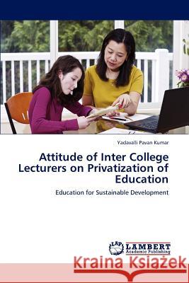 Attitude of Inter College Lecturers on Privatization of Education Pavan Kumar Yadavalli 9783659318498 LAP Lambert Academic Publishing - książka