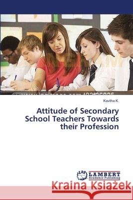 Attitude of Secondary School Teachers Towards their Profession K, Kavitha 9783659521447 LAP Lambert Academic Publishing - książka