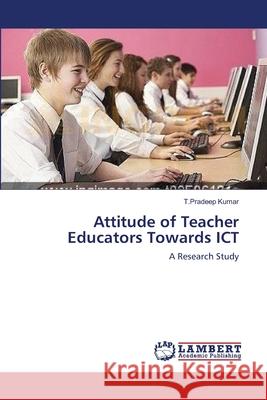 Attitude of Teacher Educators Towards ICT Kumar, T. Pradeep 9783659143311 LAP Lambert Academic Publishing - książka
