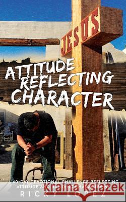 Attitude Reflecting Character Ricky Lopez 9781545620762 Xulon Press - książka