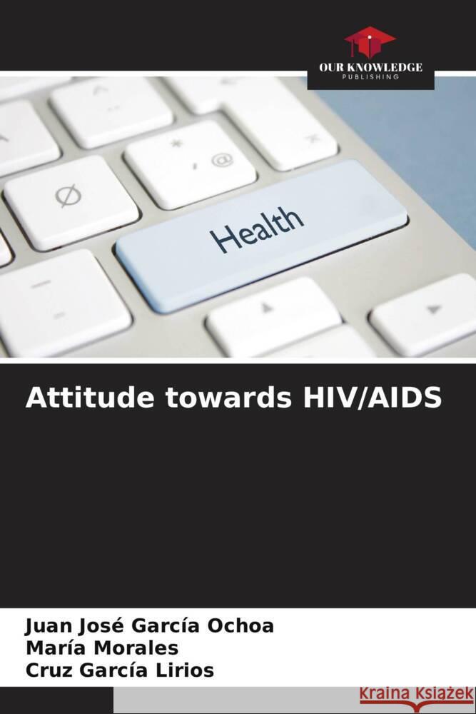 Attitude towards HIV/AIDS Juan Jos? Garc? Mar?a Morales Cruz Garc? 9786206646020 Our Knowledge Publishing - książka