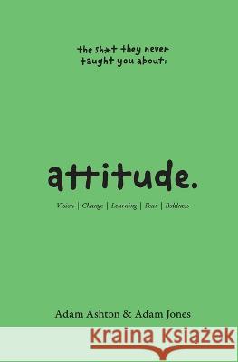 Attitude: Vision, Change, Learning, Fear & Boldness Adam Ashton Adam Jones 9780645133837 What You Will Learn - książka