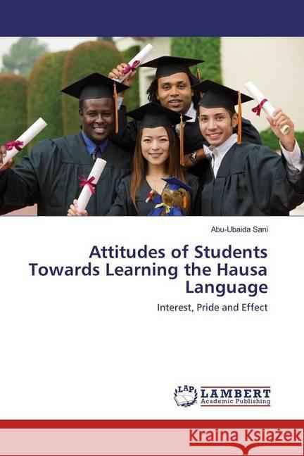 Attitudes of Students Towards Learning the Hausa Language : Interest, Pride and Effect Sani, Abu-Ubaida 9783659831263 LAP Lambert Academic Publishing - książka