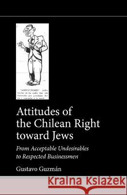 Attitudes of the Chilean Right Toward Jews: From Acceptable Undesirables to Respected Businessmen Guzmán, Gustavo 9789004521087 Brill (JL) - książka