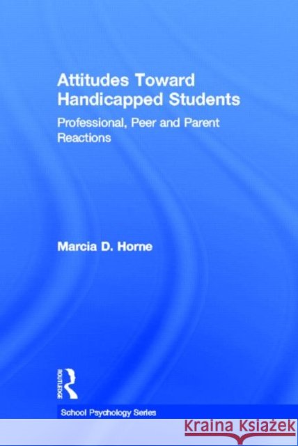 Attitudes Toward Handicapped Students : Professional, Peer, and Parent Reactions Marcia D. Horne Marcia D. Horne  9780898595840 Taylor & Francis - książka