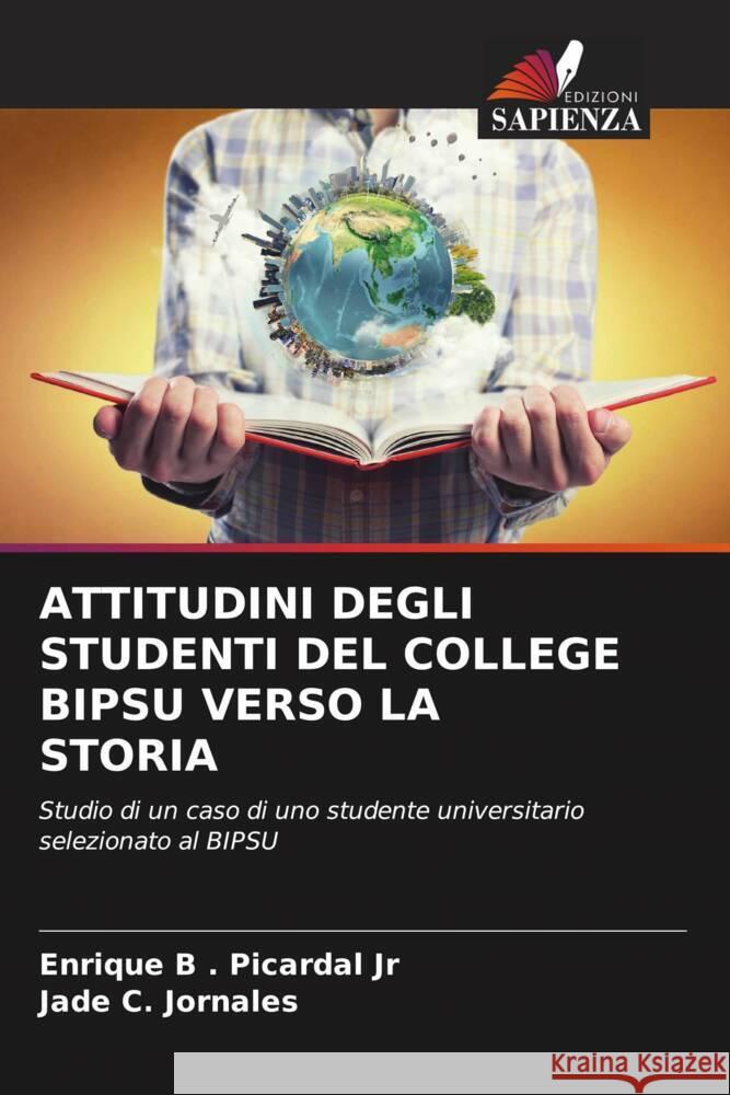 ATTITUDINI DEGLI STUDENTI DEL COLLEGE BIPSU VERSO LA STORIA . Picardal Jr, Enrique B, Jornales, Jade C. 9786204597225 Edizioni Sapienza - książka