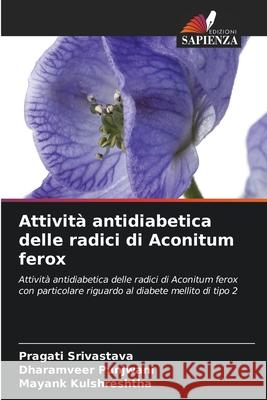 Attività antidiabetica delle radici di Aconitum ferox Srivastava, Pragati, Punjwani, Dharamveer, Kulshreshtha, Mayank 9786209333217 Edizioni Sapienza - książka