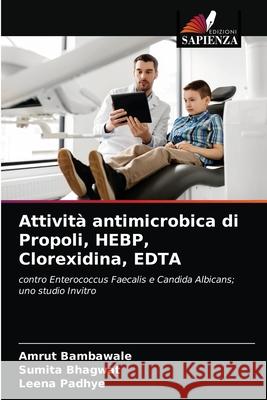 Attività antimicrobica di Propoli, HEBP, Clorexidina, EDTA Amrut Bambawale, Sumita Bhagwat, Leena Padhye 9786203139037 Edizioni Sapienza - książka