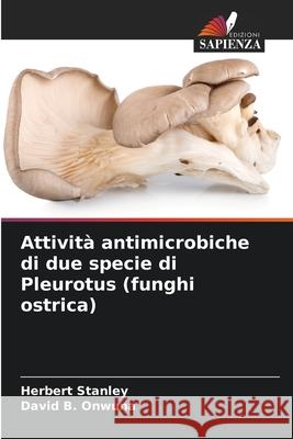 Attività antimicrobiche di due specie di Pleurotus (funghi ostrica) Stanley, Herbert, B. Onwuna, David 9786208684358 Edizioni Sapienza - książka