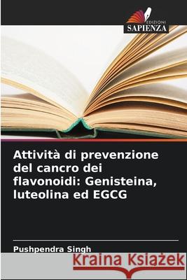 Attivit? di prevenzione del cancro dei flavonoidi: Genisteina, luteolina ed EGCG Pushpendra Singh 9786207547753 Edizioni Sapienza - książka