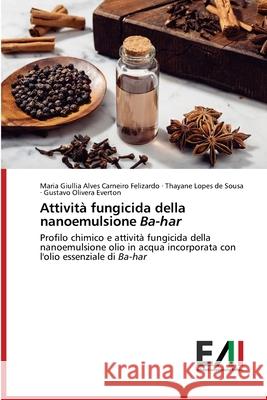 Attività fungicida della nanoemulsione Ba-har Felizardo, Maria Giullia Alves Carneiro 9786200839305 Edizioni Accademiche Italiane - książka