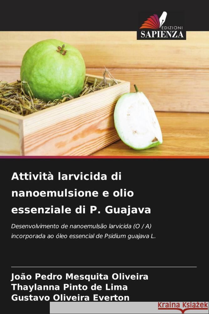 Attività larvicida di nanoemulsione e olio essenziale di P. Guajava Oliveira, João Pedro Mesquita, de  Lima, Thaylanna Pinto, Everton, Gustavo Oliveira 9786204481623 Edizioni Sapienza - książka