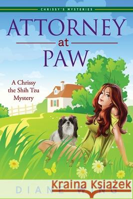 Attorney-at-Paw: A Chrissy the Shih Tzu Mystery Wing, Diane 9781615993963 Modern History Press - książka