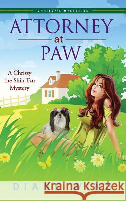 Attorney-at-Paw: A Chrissy the Shih Tzu Mystery Wing, Diane 9781615993970 Modern History Press - książka