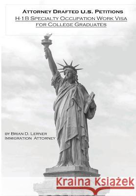 Attorney Drafted U.S. Petitions: H-1B Specialty Occupation Work Visa For College Graduates Lerner, Brian D. 9781948774086 Law Offices of Brian D. Lerner, Apc - książka