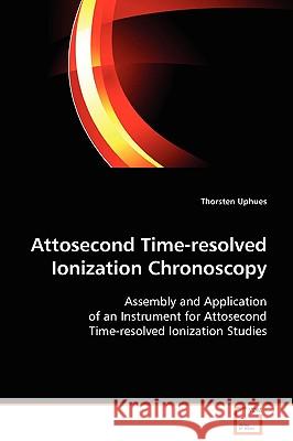 Attosecond Time-resolved Ionization Chronoscopy Uphues, Thorsten 9783639066944 VDM VERLAG DR. MULLER AKTIENGESELLSCHAFT & CO - książka