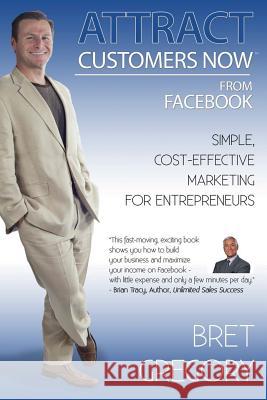 Attract Customers Now From Facebook: Simple Cost-Effective Marketing For Entrepreneurs Gregory, Bret 9780692026793 Attract Customers Now - książka