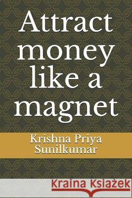 Attract money like a magnet Krishna Priya Sunilkumar, Sunilkumar Krishnankutty 9781980396550 Independently Published - książka