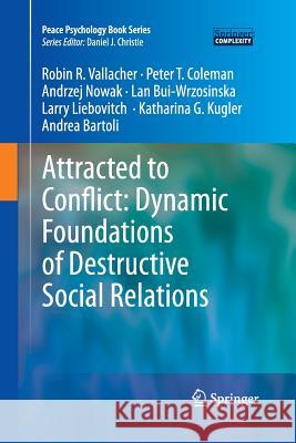 Attracted to Conflict: Dynamic Foundations of Destructive Social Relations Robin R. Vallacher Peter T. Coleman Andrzej Nowak 9783642426650 Springer - książka